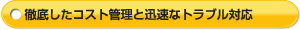徹底したコスト管理と迅速なトラブル対応